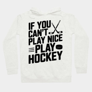 If You Can’t Play Nice Play Hockey Hoodie