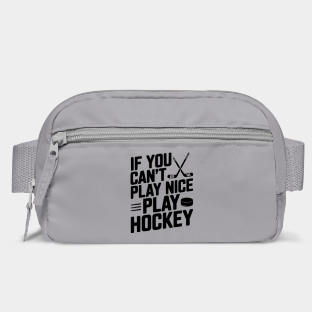 If You Can’t Play Nice Play Hockey by Frank Ring