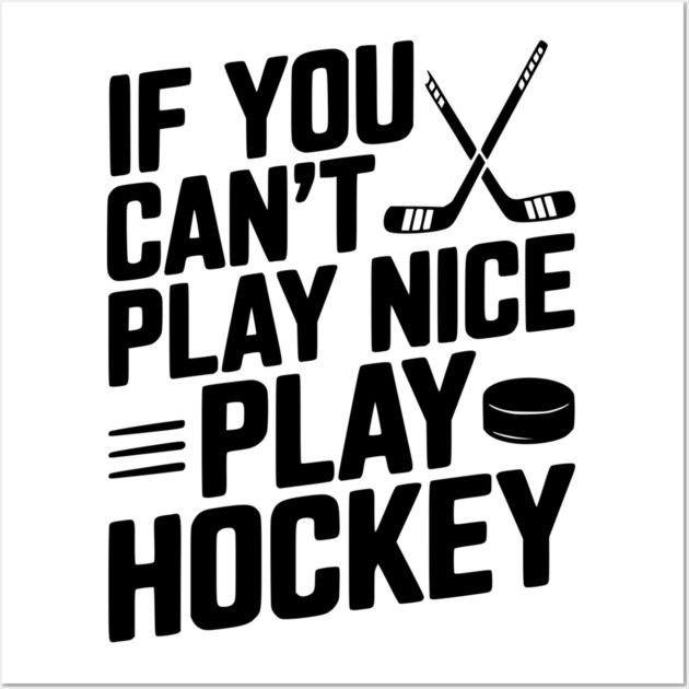 If You Can’t Play Nice Play Hockey Wall Art by Frank Ring