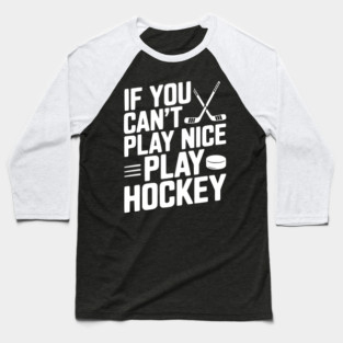 If You Can’t Play Nice Play Hockey Baseball T-Shirt