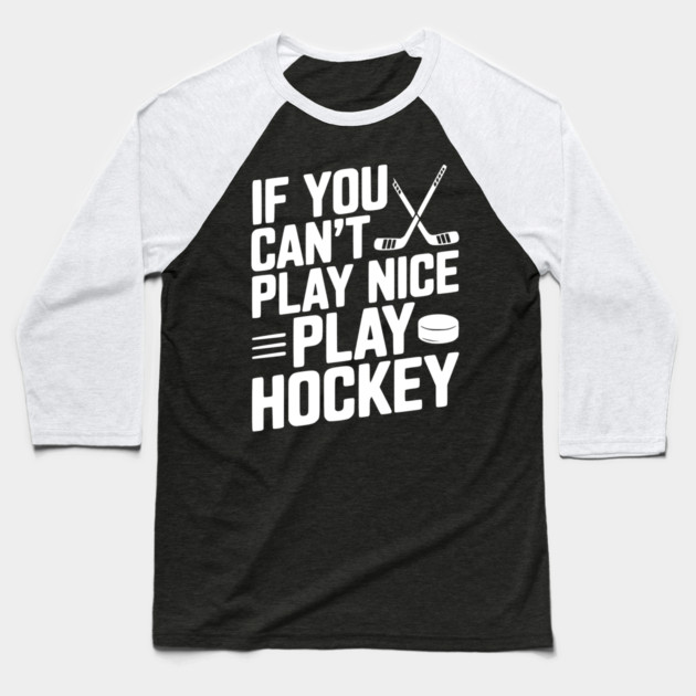 If You Can’t Play Nice Play Hockey Baseball T-Shirt by Frank Ring