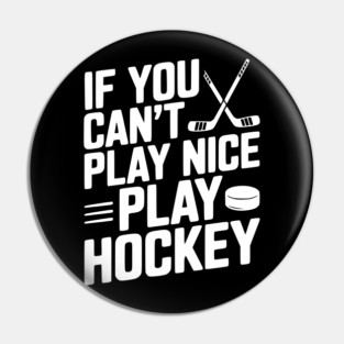 If You Can’t Play Nice Play Hockey Pin