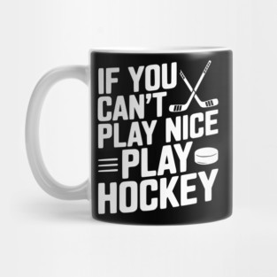 If You Can’t Play Nice Play Hockey Mug