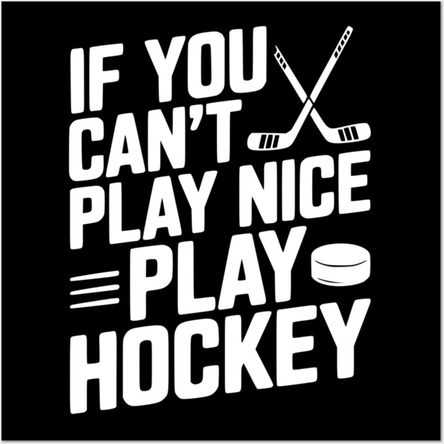 If You Can’t Play Nice Play Hockey Wall Art by Frank Ring
