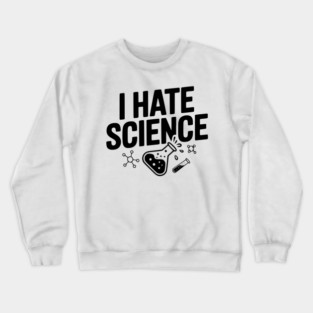 I Hate Science Crewneck Sweatshirt