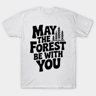 May the Forest Be With You T-Shirt