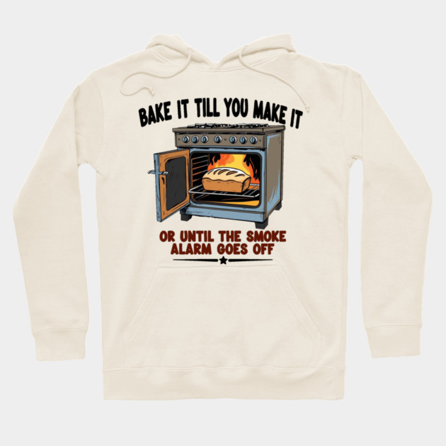 Bake it till you make it Hoodie by faithfamilyhomedesigns
