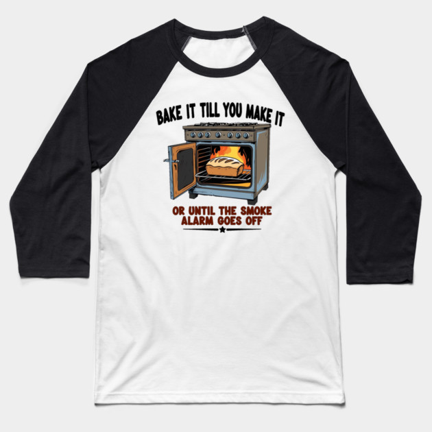 Bake it till you make it Baseball T-Shirt by faithfamilyhomedesigns