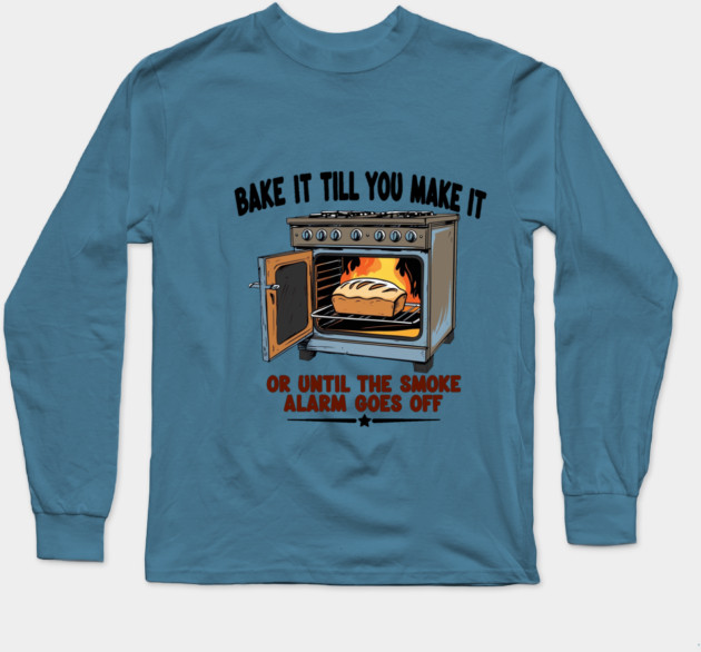 Bake it till you make it Long Sleeve T-Shirt by faithfamilyhomedesigns
