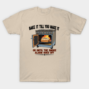 Bake it till you make it T-Shirt