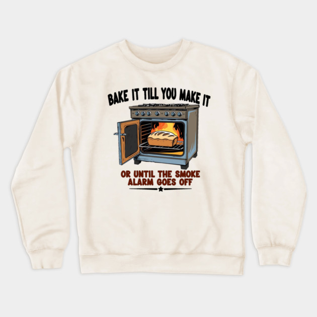 Bake it till you make it Crewneck Sweatshirt by faithfamilyhomedesigns