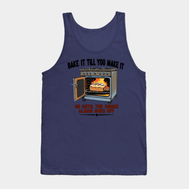 Bake it till you make it Tank Top by faithfamilyhomedesigns