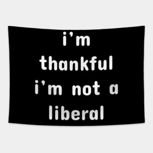 I M Thankful I M Not A Liberal – Funny Conservative Quote Tapestry
