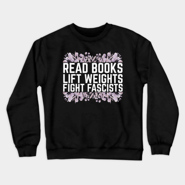 Read Books Lift Weights Fight Fascists Crewneck Sweatshirt by The WYLD Tribe