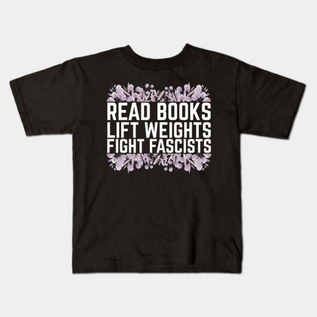 Read Books Lift Weights Fight Fascists Kids T-Shirt by The WYLD Tribe