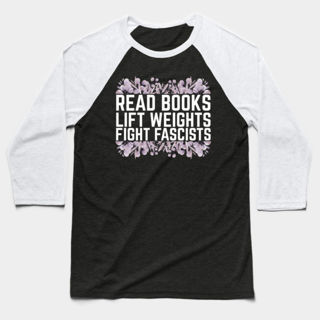 Read Books Lift Weights Fight Fascists Baseball T-Shirt by The WYLD Tribe