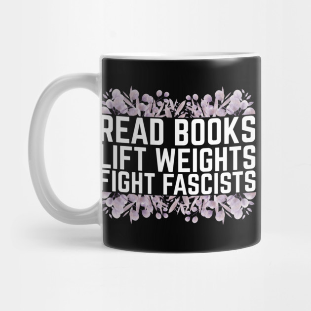 Read Books Lift Weights Fight Fascists by The WYLD Tribe