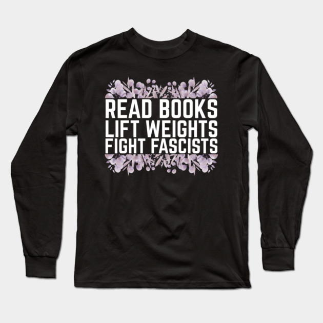 Read Books Lift Weights Fight Fascists Long Sleeve T-Shirt by The WYLD Tribe