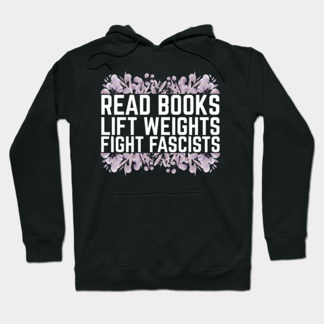 Read Books Lift Weights Fight Fascists Hoodie by The WYLD Tribe