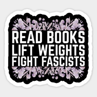 Read Books Lift Weights Fight Fascists Sticker