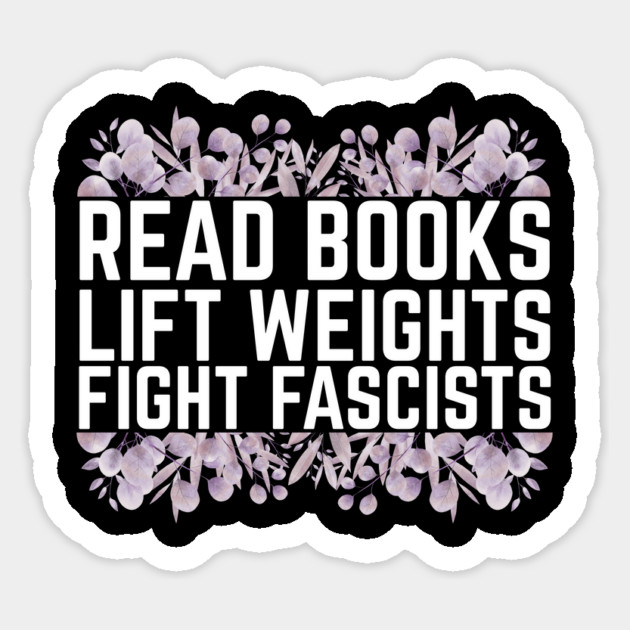 Read Books Lift Weights Fight Fascists Sticker by The WYLD Tribe