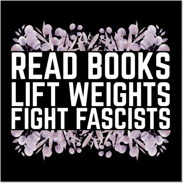 Read Books Lift Weights Fight Fascists Wall Art by The WYLD Tribe