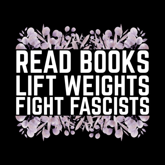 Read Books Lift Weights Fight Fascists by The WYLD Tribe