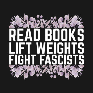 Read Books Lift Weights Fight Fascists T-Shirt