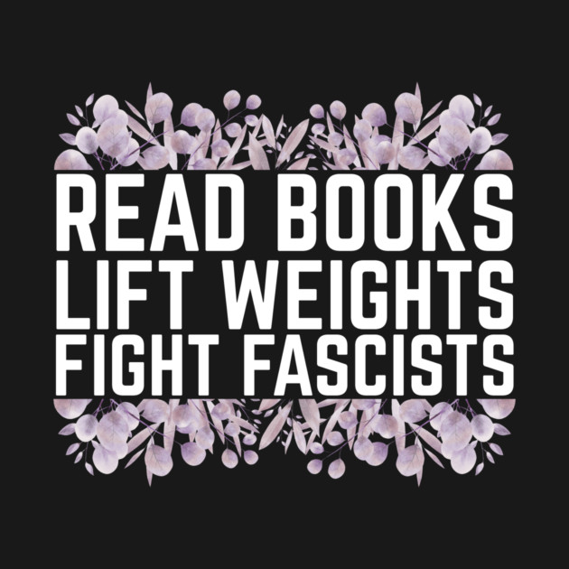 Read Books Lift Weights Fight Fascists by The WYLD Tribe