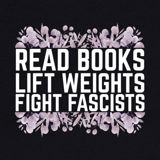 Read Books Lift Weights Fight Fascists by The WYLD Tribe