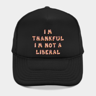 I M Thankful I M Not A Liberal – Funny Conservative Thanksgiving Quote Hat