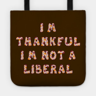 I M Thankful I M Not A Liberal – Funny Conservative Thanksgiving Quote Tote