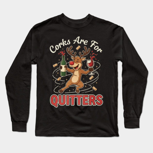 Corks are for Quitters Reindeer Funny Christmas Wine Lover Long Sleeve T-Shirt by shirtlux