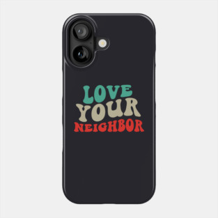 Love Your Neighbor Phone Case