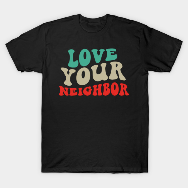 Love Your Neighbor T-Shirt by Charles's Store 8