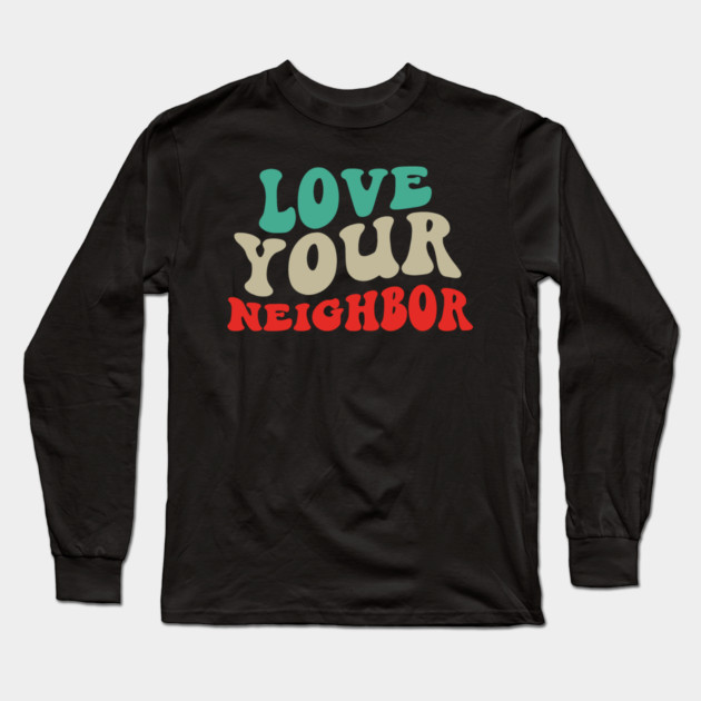 Love Your Neighbor Long Sleeve T-Shirt by Charles's Store 8