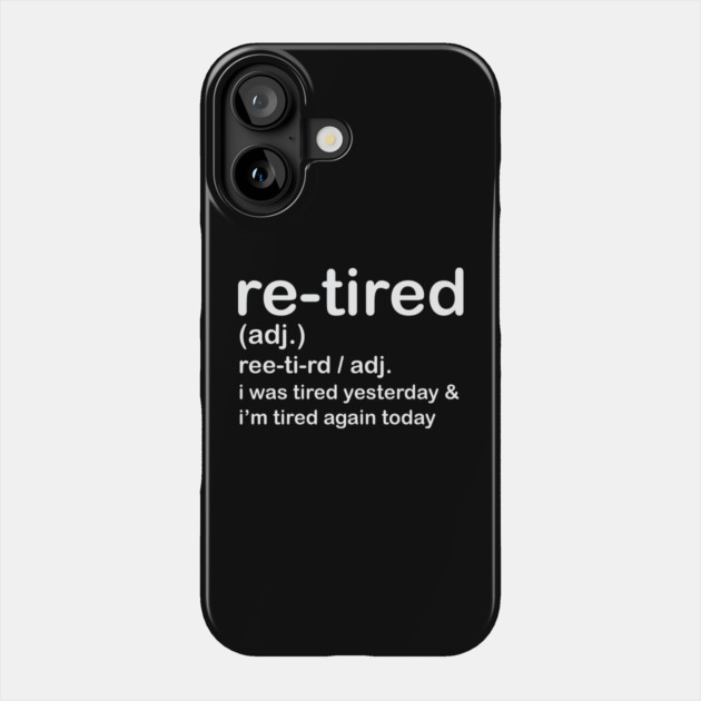 Retired i was Tired Yesterday and I'm Tired Again Today Phone Case by shirtlux