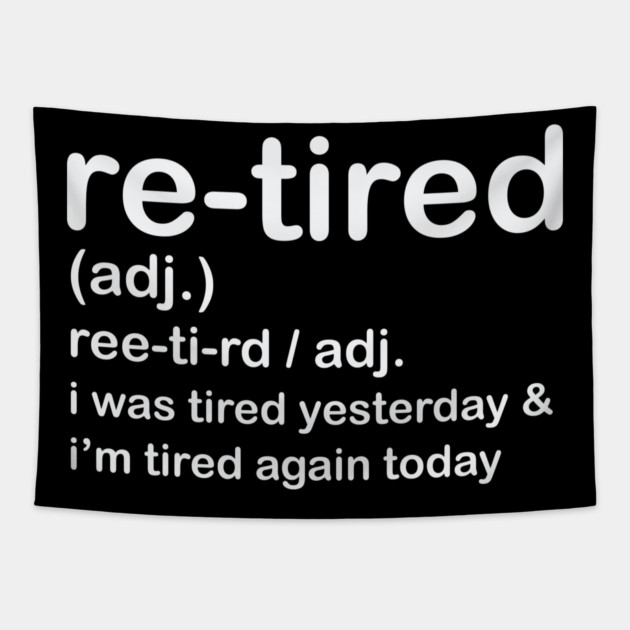Retired i was Tired Yesterday and I'm Tired Again Today Tapestry by shirtlux