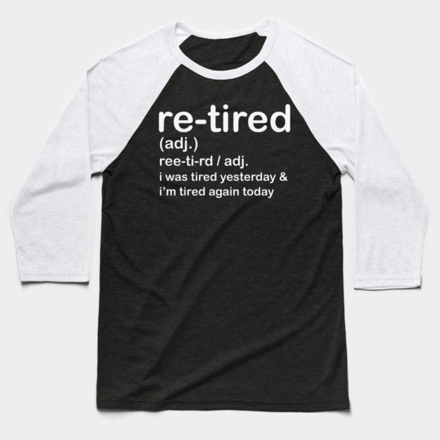 Retired i was Tired Yesterday and I'm Tired Again Today Baseball T-Shirt by shirtlux