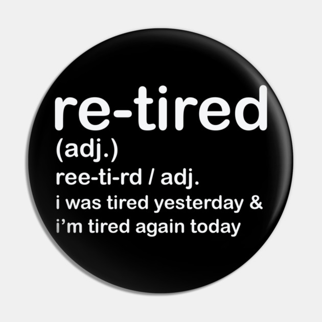 Retired i was Tired Yesterday and I'm Tired Again Today Pin by shirtlux