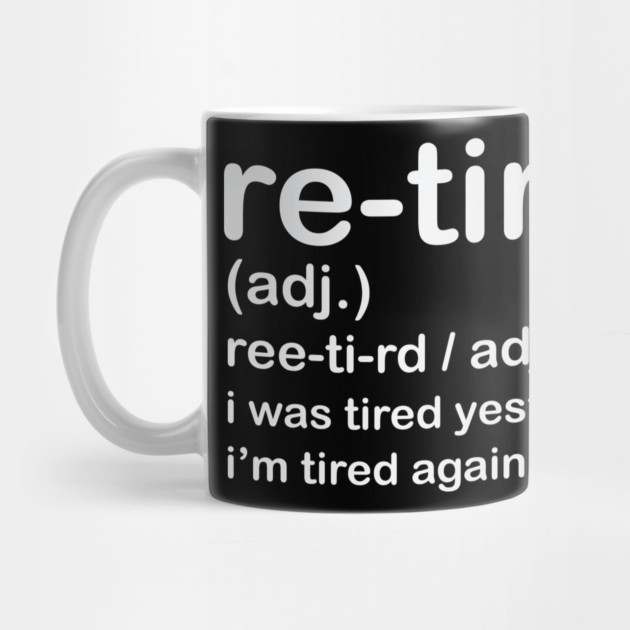 Retired i was Tired Yesterday and I'm Tired Again Today by shirtlux
