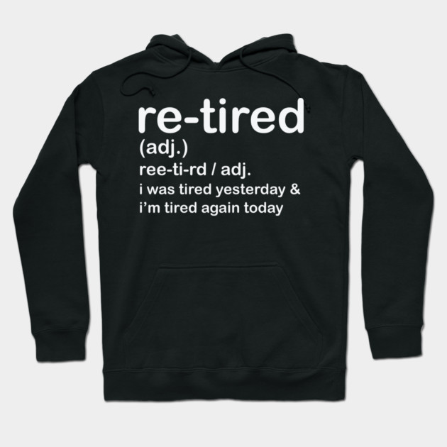 Retired i was Tired Yesterday and I'm Tired Again Today Hoodie by shirtlux