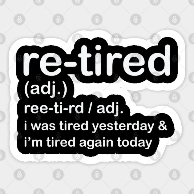 Retired i was Tired Yesterday and I'm Tired Again Today Sticker by shirtlux