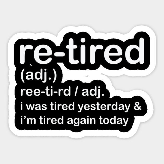 Retired i was Tired Yesterday and I'm Tired Again Today Magnet by shirtlux