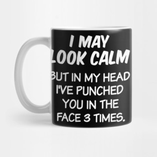 I May Look Calm But In My Head I've Punched You In The Face 3 Times Mug