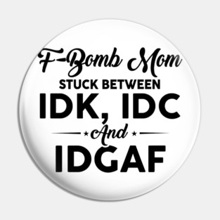 F-Bomb Mom Stuck Between IDK IDC and IDGAF Pin