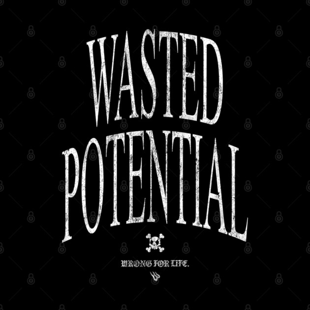 WASTED POTENTIAL by Wrongteeshirt
