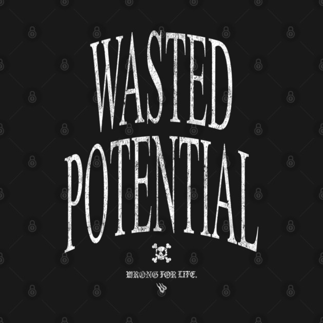 WASTED POTENTIAL by Wrongteeshirt