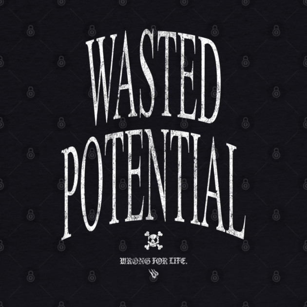 WASTED POTENTIAL by Wrongteeshirt