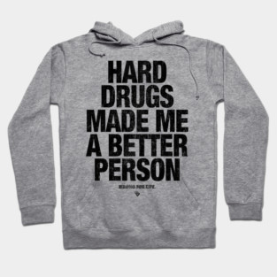 HARD DRUGS MADE ME A BETTER PERSON Hoodie